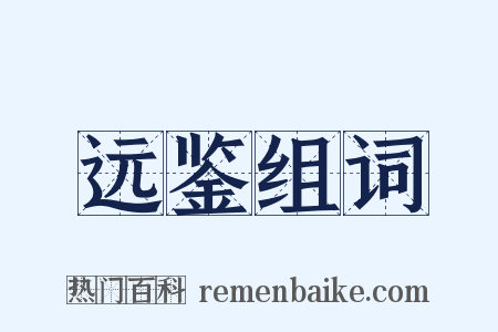 远鉴组词是什么意思的图片